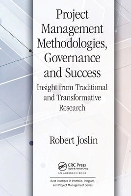 Project Management Methodologies, Governance and Success: Insight from Traditional and Transformative Research by Joslin, Robert