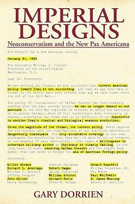 Imperial Designs: Neoconservatism and the New Pax Americana by Dorrien, Gary