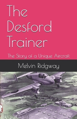 The Desford Trainer: The Story of a Unique Aircraft by Ridgway, Melvin