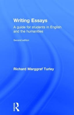 Writing Essays: A Guide for Students in English and the Humanities by Turley, Richard Marggraf