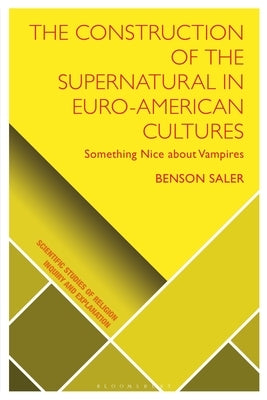 The Construction of the Supernatural in Euro-American Cultures: Something Nice about Vampires by Saler, Benson