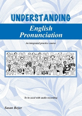 Understanding English Pronunciation - Student Book: An intergrated practice course by Boyer, Susan E.