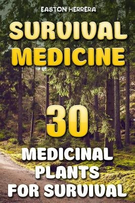Survival Medicine: 30 Medicinal Plants For Survival by Herrera, Easton