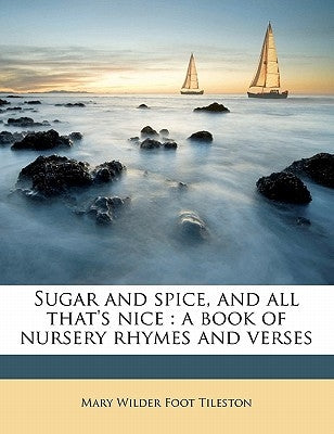 Sugar and Spice, and All That's Nice: A Book of Nursery Rhymes and Verses by Tileston, Mary