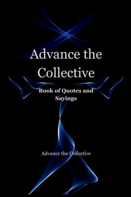 Advance the Collective: Book of Quotes and Sayings by Collective, Advance The