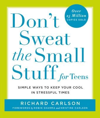 Don't Sweat the Small Stuff for Teens: Simple Ways to Keep Your Cool in Stressful Times by Carlson, Richard