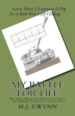 My Battle For Life: Military Lessons to Survive Your Life Challenges by Gwynn, M. J.