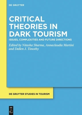 Critical Theories in Dark Tourism: Issues, Complexities and Future Directions by Sharma, Nitasha
