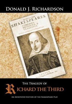 The Tragedy of Richard the Third: An Annotated Edition of the Shakespeare Play by Richardson, Donald J.