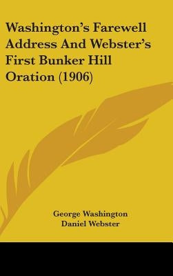 Washington's Farewell Address And Webster's First Bunker Hill Oration (1906) by Washington, George