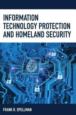 Information Technology Protection and Homeland Security by Spellman, Frank R.