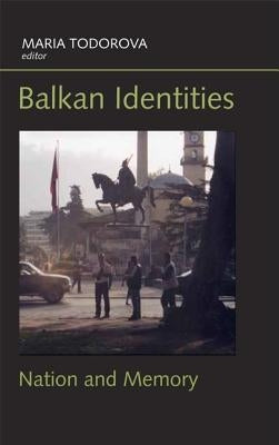 Balkan Identities: Nation and Memory by Todorova, Maria