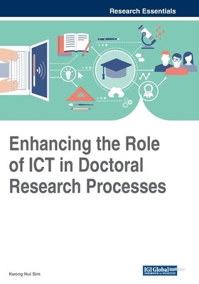 Enhancing the Role of ICT in Doctoral Research Processes by Sim, Kwong Nui