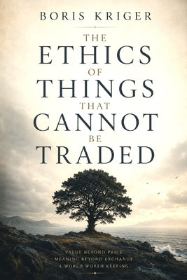 The Ethics of Things That Cannot Be Traded by Kriger, Boris