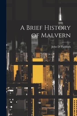 A Brief History of Malvern by Paddock, John D.