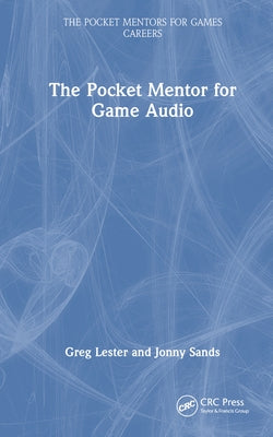 The Pocket Mentor for Game Audio by Lester, Greg