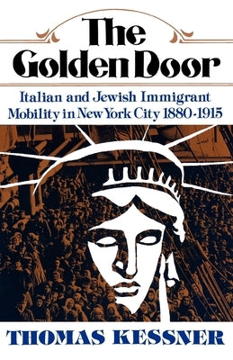 The Golden Door: Italian and Jewish Immigrant Mobility in New York City by Kessner, Thomas