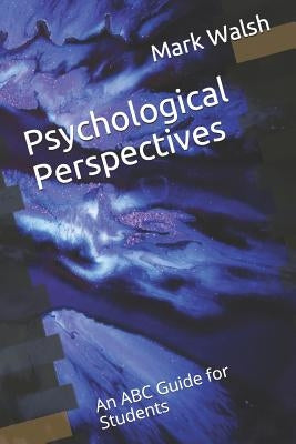 Psychological Perspectives: An ABC Guide for Students by Walsh, Mark