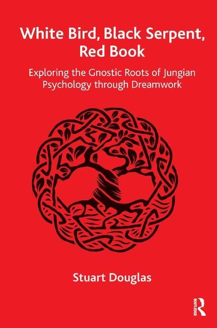 White Bird, Black Serpent, Red Book: Exploring the Gnostic Roots of Jungian Psychology through Dreamwork by Douglas, Stuart