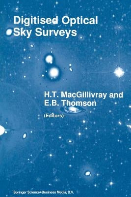 Digitised Optical Sky Surveys: Proceedings of the Conference on 'Digitised Optical Sky Surveys', Held in Edinburgh, Scotland, 18-21 June 1991 by Macgillivray, H. T.