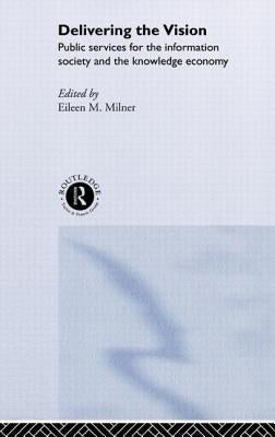 Delivering the Vision: Public Services for the Information Society and the Knowledge Economy by Milner, Eileen