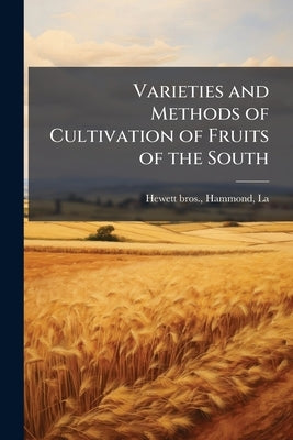 Varieties and Methods of Cultivation of Fruits of the South by Hewett Bros, Hammond La [From Old Cat
