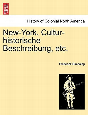 New-York. Cultur-Historische Beschreibung, Etc. by Duensing, Frederick