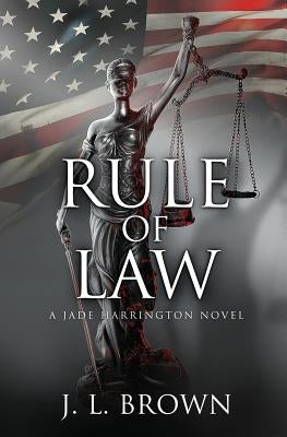Rule of Law: A Jade Harrington Novel by Brown, J. L.