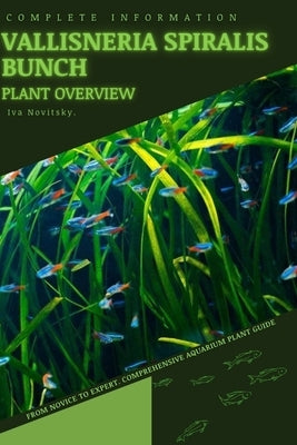 Vallisneria Spiralis Bunch: From Novice to Expert. Comprehensive Aquarium Plants Guide by Novitsky, Iva