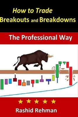 How to Trade Advanced Breakouts and Breakdowns: The Professional Way by Rehman, Rashid