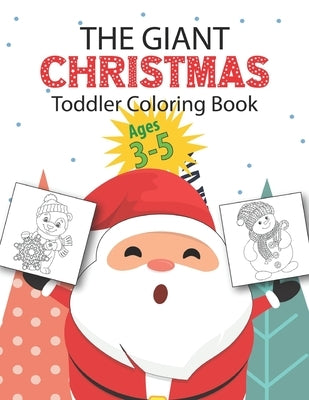 The Giant Christmas Toddler Coloring Book Ages 3-5: Amazing Coloring Activity Book for Kids- Children's Funny Christmas Gift or Present for Toddlers & by Activity, Smas