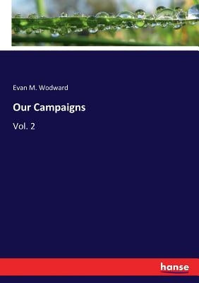 Our Campaigns: Vol. 2 by Wodward, Evan M.