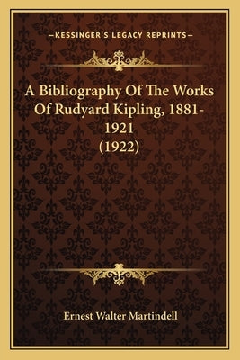 A Bibliography Of The Works Of Rudyard Kipling, 1881-1921 (1922) by Martindell, Ernest Walter
