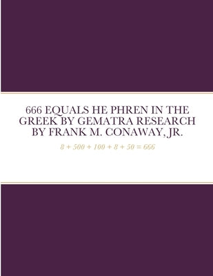 666 Equals He Phren in the Greek by Gematra Research by Conaway, Frank M., Jr.
