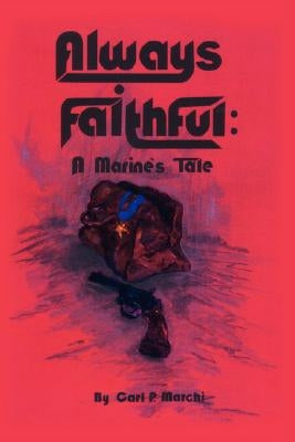 Always Faithful: A Marine's Tale by Marchi, Carl P.