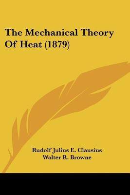 The Mechanical Theory Of Heat (1879) by Clausius, Rudolf Julius E.