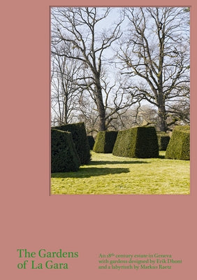 The Gardens of La Gara: An 18th-Century Estate in Geneva with Gardens Designed by Erik Dhont and a Labyrinth by Markus Raetz by Freytag, Anette