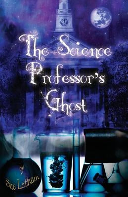 The Science Professor's Ghost by Latham, Sue