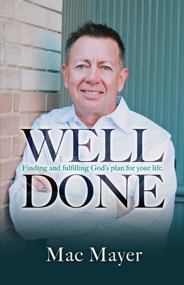 Well Done: Finding and fulfilling God's plan for your life. by Mayer, Mac