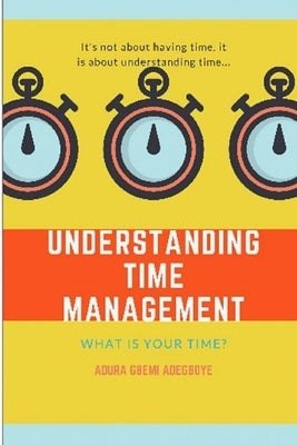 Understanding Time Management by Adegboye, Adura