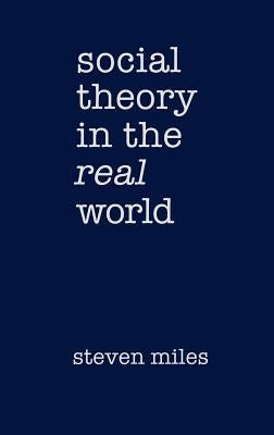 Social Theory in the Real World by Miles, Steven