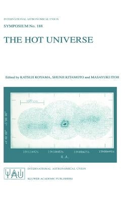 The Hot Universe: Proceedings of the 188th Symposium of the International Astronomical Union Held in Kyoto, Japan, August 26-30, 1997 by Koyama, Katsuji