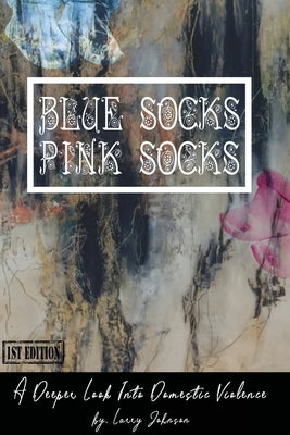 Blue Scoks-Pink Socks: A Deeper Look Into Domestic Violence by Johnson, Larry
