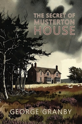 The Secret of Musterton House by Granby, George