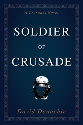 Soldier of Crusade: A Crusades Novel by Donachie, David