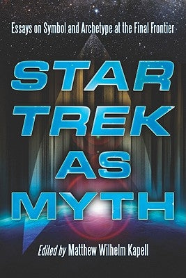 Star Trek as Myth: Essays on Symbol and Archetype at the Final Frontier by Kapell, Matthew Wilhelm