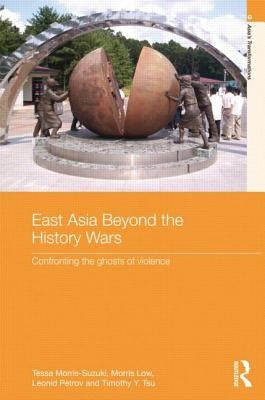East Asia Beyond the History Wars: Confronting the Ghosts of Violence by Morris-Suzuki, Tessa