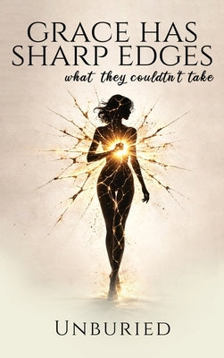 Grace Has Sharp Edges: What they couldn't take by , Unburied