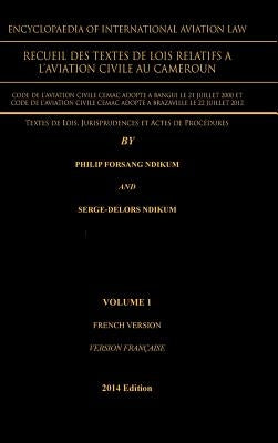 Encyclopaedia of International Aviation Law: Recueil Des Textes de Lois Relatifs a by Ndikum, Philip Forsang