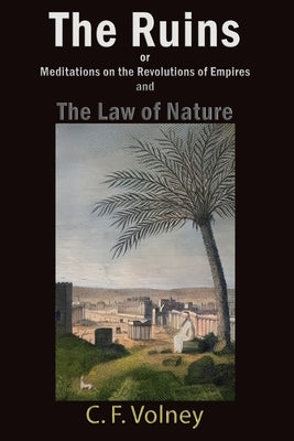 The Ruins or Meditations on the Revolutions of Empires and The Law of Nature by Volney, C. F.